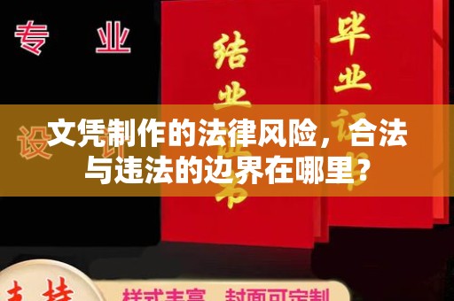 东兰文凭制作的法律风险，合法与违法的边界在哪里？
