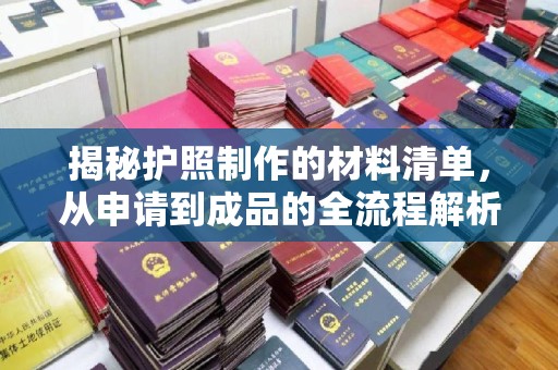 东兰揭秘护照制作的材料清单，从申请到成品的全流程解析