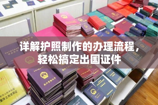 东兰详解护照制作的办理流程，轻松搞定出国证件