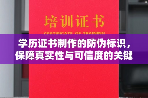 东兰学历证书制作的防伪标识，保障真实性与可信度的关键