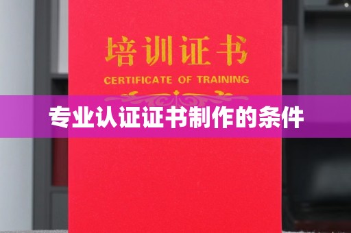 东兰专业认证证书制作的条件