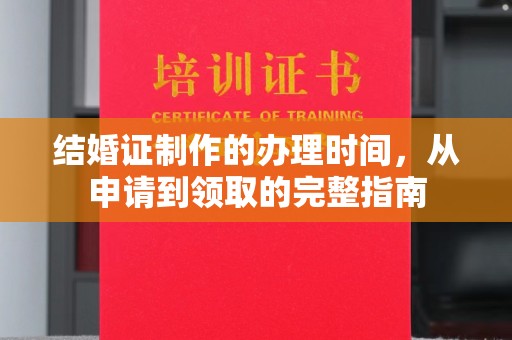 东兰结婚证制作的办理时间，从申请到领取的完整指南