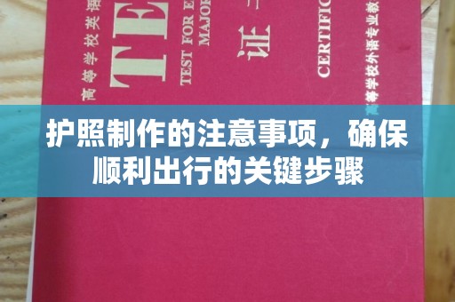 东兰护照制作的注意事项，确保顺利出行的关键步骤
