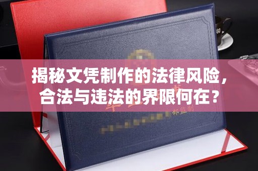 东兰揭秘文凭制作的法律风险，合法与违法的界限何在？