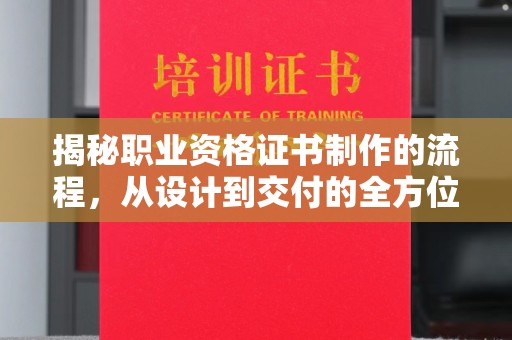 东兰揭秘职业资格证书制作的流程，从设计到交付的全方位解析