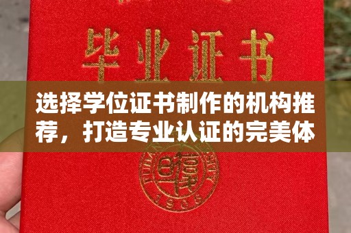 东兰选择学位证书制作的机构推荐，打造专业认证的完美体验