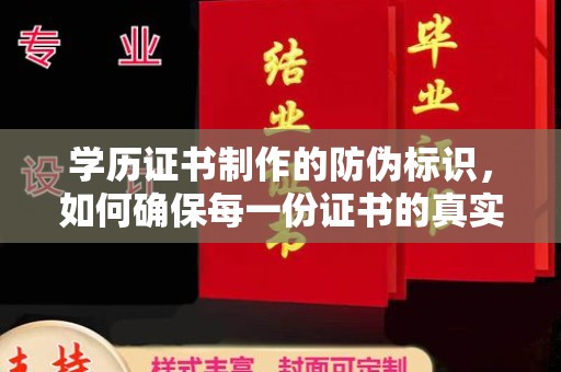 东兰学历证书制作的防伪标识，如何确保每一份证书的真实性？