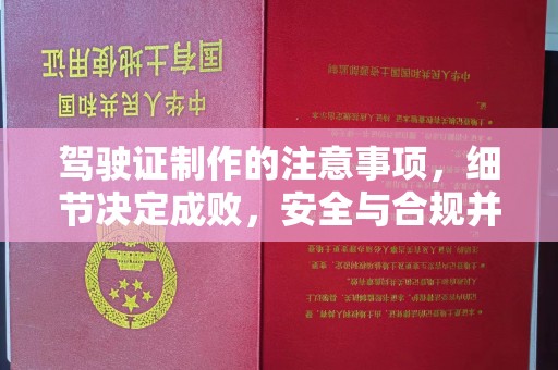 东兰驾驶证制作的注意事项，细节决定成败，安全与合规并重