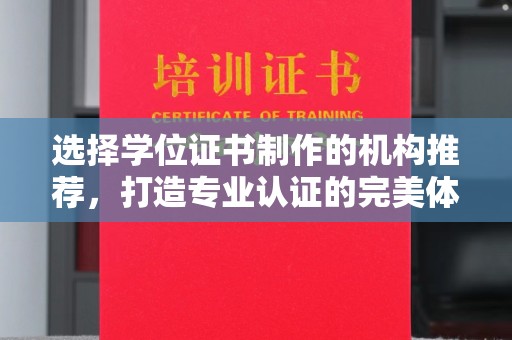 东兰选择学位证书制作的机构推荐，打造专业认证的完美体验