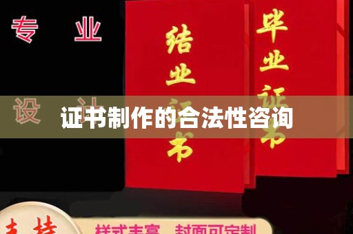 东兰证书制作的合法性咨询