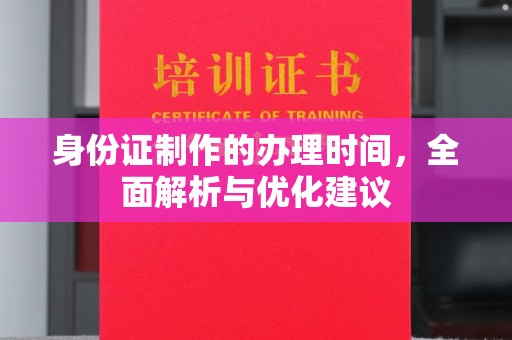 东兰身份证制作的办理时间，全面解析与优化建议
